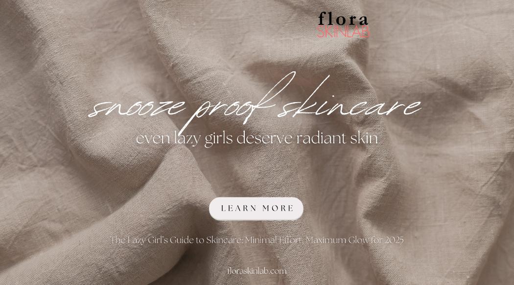 The Lazy Girl’s Guide to Skincare: Minimal Effort, Maximum Glow for 2025